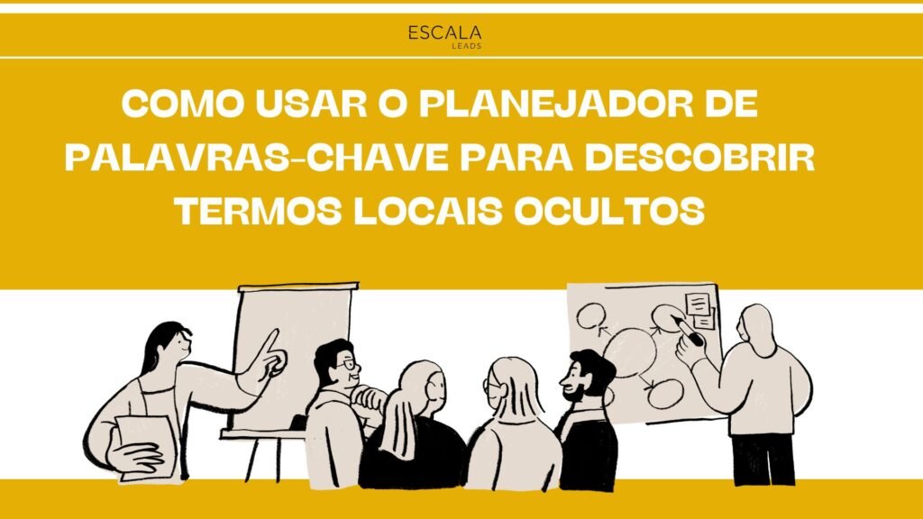 Como Usar o Planejador de Palavras-Chave para Descobrir Termos Locais Ocultos