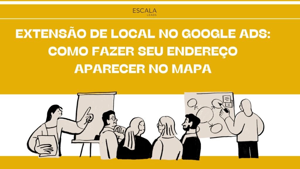 Extensão de Local no Google Ads: Como Fazer Seu Endereço Aparecer no Mapa