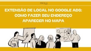 Aumente sua visibilidade no Google Maps com extensões de local no Google Ads. Conquiste mais clientes e faça sua empresa brilhar!
