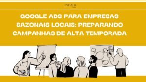 Prepare sua empresa sazonal para brilhar na alta temporada com Google Ads! Descubra estratégias que maximizam resultados e atraem clientes prontos para comprar.