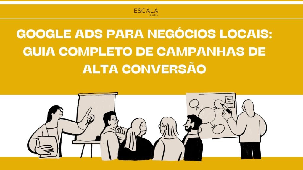Google Ads para Negócios Locais: Guia Completo de Campanhas de Alta Conversão
