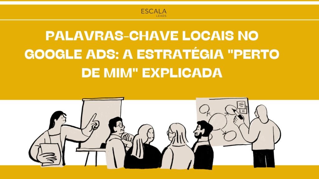 Palavras-Chave Locais no Google Ads: A Estratégia “Perto de Mim” Explicada