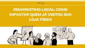 Conquiste seus clientes novamente! Descubra como o remarketing local pode impulsionar suas vendas e fidelizar consumidores na sua loja.