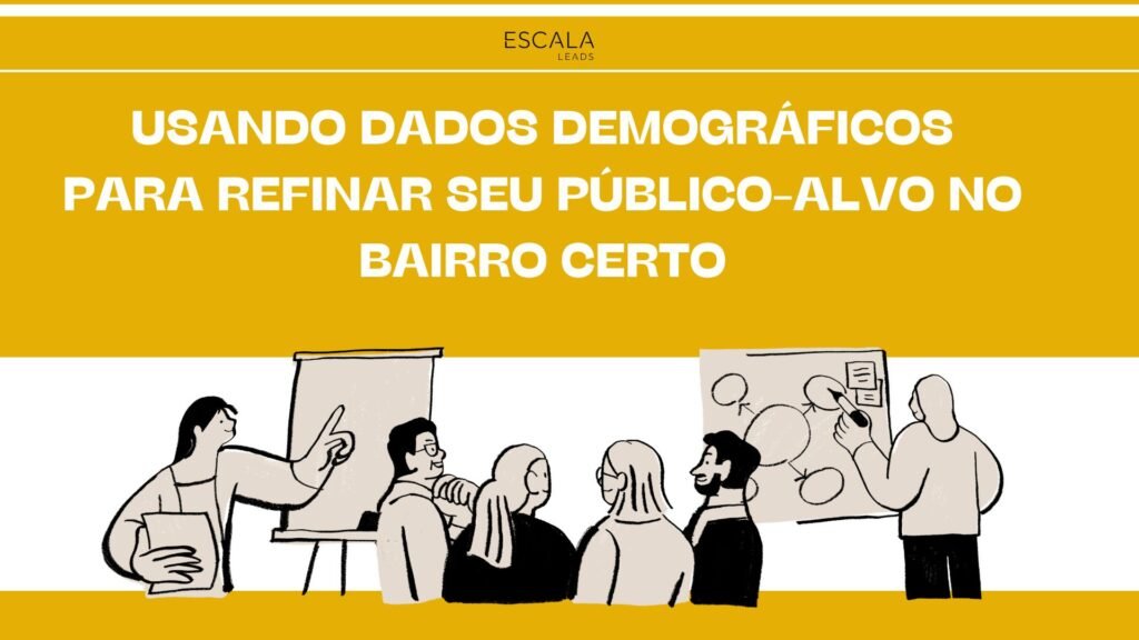 Usando Dados Demográficos para Refinar Seu Público-Alvo no Bairro Certo